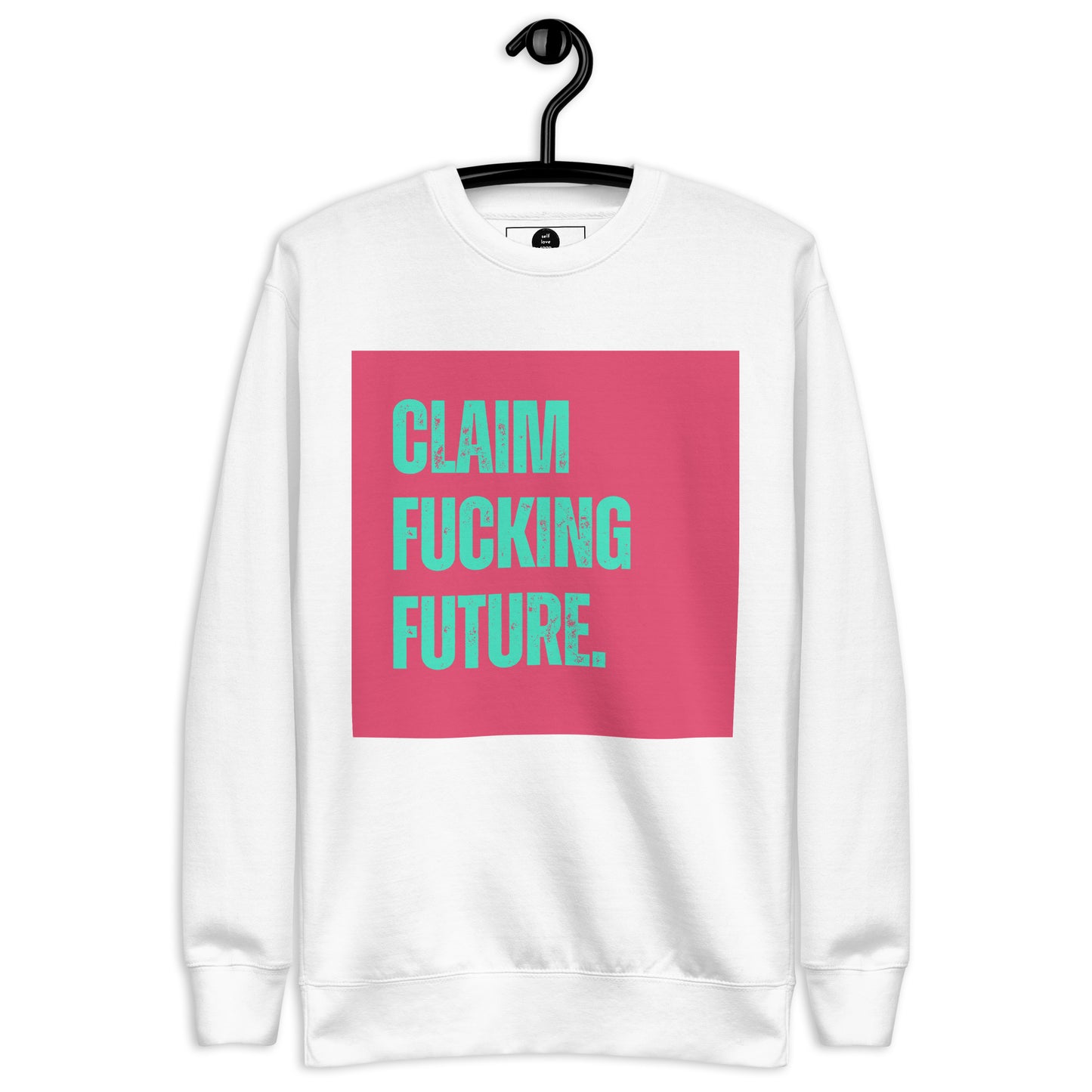 Premium Sweatshirt | Claim Fckng Future - Self Love Saga  Self-love Apparel, Mental Health Matters